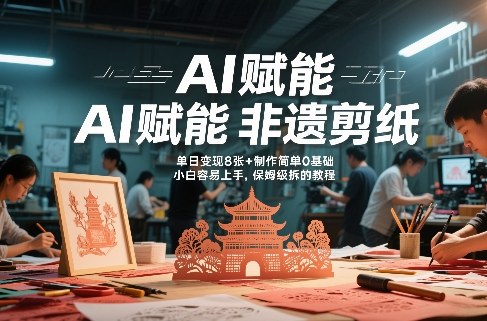 AI赋能非遗剪纸，地标性建筑爆款视频，单日变现8张+制作简单0基础，小白容易上手，保姆级拆解教程-智点网