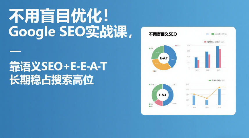 不用盲目优化！Google SEO实战课，靠语义SEO+E-E-A-T，长期稳占搜索高位-智点网