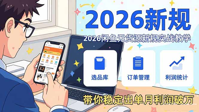 2026闲鱼无货源新规实战教学，从零基础搭建账号到选品上架运营，带你稳定出单月利润破万-智点网