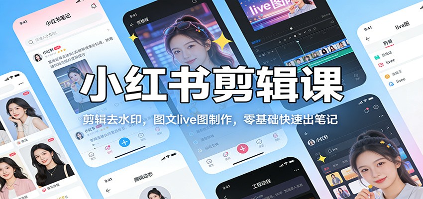小红书剪辑课：剪辑去水印，图文live图制作，零基础快速出笔记-智点网