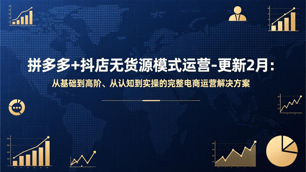 拼多多+抖店无货源模式运营-更新2月：从基础到高阶、从认知到实操的完整电商运营解决方案-智点网