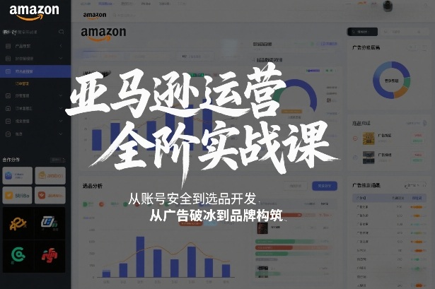 亚马逊运营全阶实战课，从账号安全到选品开发，从广告破冰到品牌构筑(更新2026年2月)-智点网