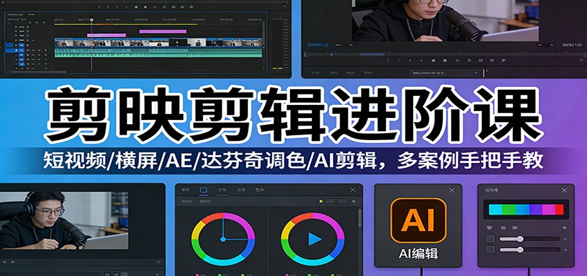 剪映剪辑进阶课：短视频/横屏/AE/达芬奇调色/AI剪辑，多案例手把手教-智点网