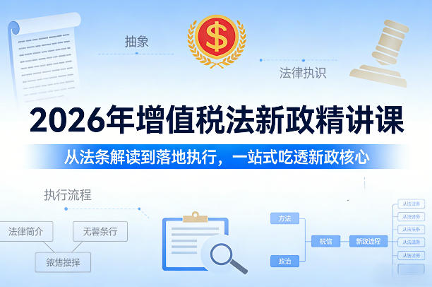 2026年增值税法新政精讲课，从法条解读到落地执行，一站式吃透新政核心-智点网