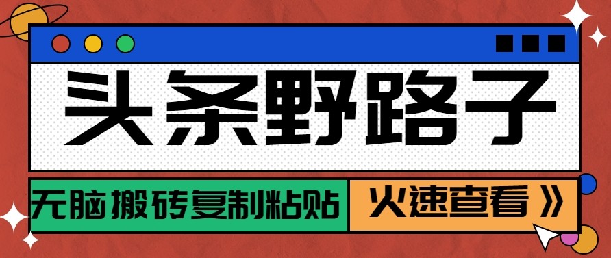 头条单账号日收益300+野路子玩法赛道，无脑搬砖复制粘贴，保姆级教程-智点网