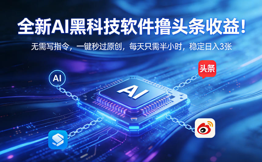 全新AI黑科技软件撸头条收益！无需写指令，一键秒过原创，每天只需半小时，稳定日入3张【揭秘】-智点网
