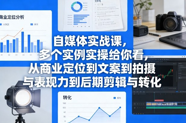 自媒体实战课，多个实例实操给你看，从商业定位到文案到拍摄与表现力到后期剪辑与转化-智点网