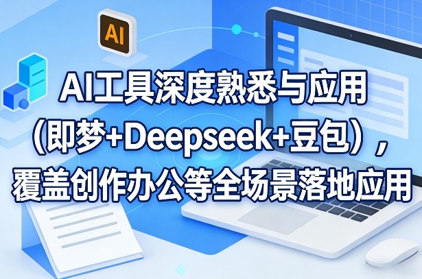AI工具深度熟悉与应用(即梦+Deepseek+豆包)，覆盖创作办公等全场景落地应用-智点网