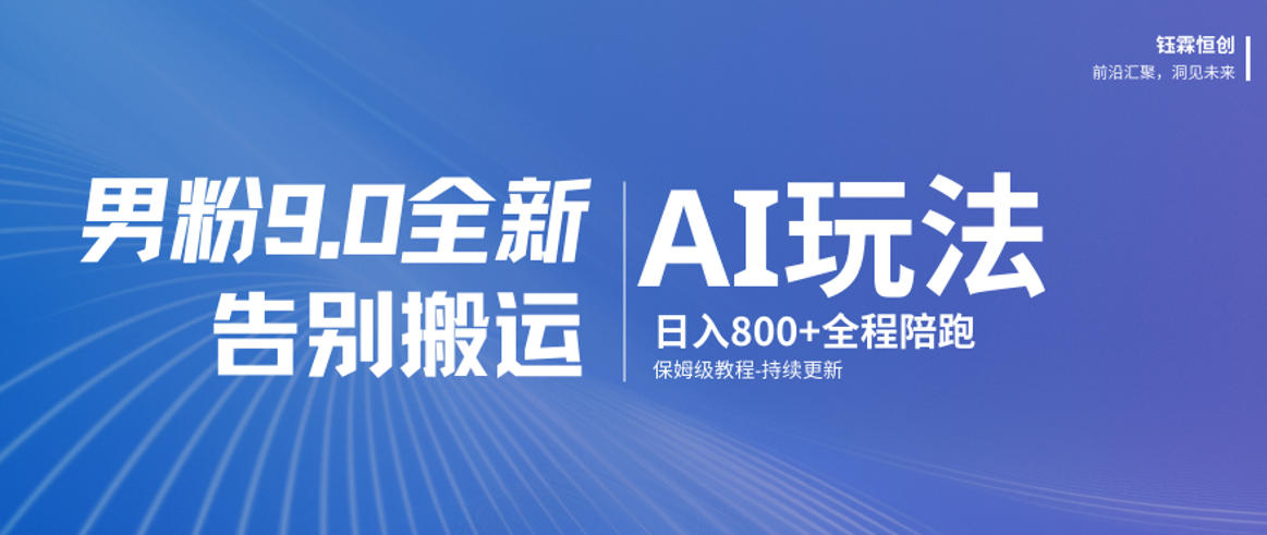 男粉9.0全新AI玩法，告别搬运，日入800+从0到1保姆级教程-智点网