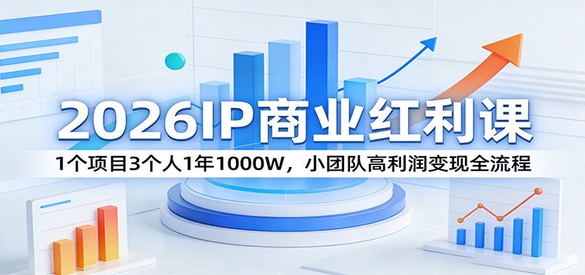 2026IP商业红利课：1个项目3个人1年1000W，小团队高利润变现全流程-智点网