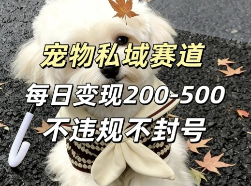 私域宠物项目赛道，单日变现2-5张，每天都可操作不违规不封号-智点网