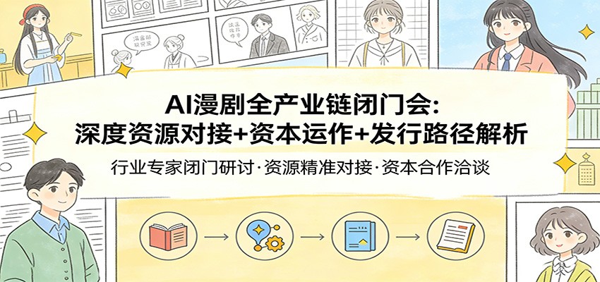 AI漫剧全产业链闭门会：深度资源对接+资本运作+发行路径解析-智点网