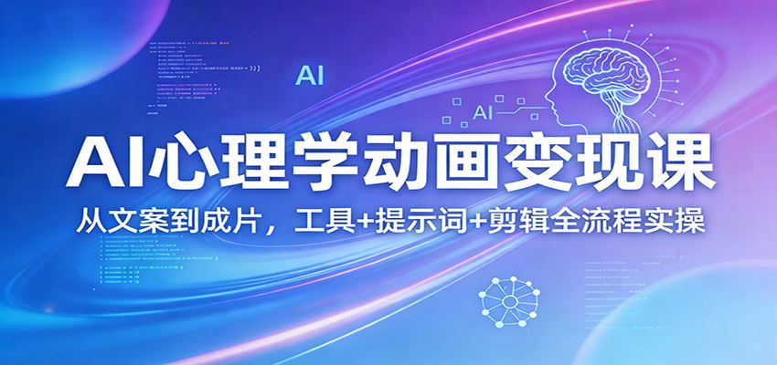 AI心理学动画变现课：从文案到成片，工具+提示词+剪辑全流程实操-智点网