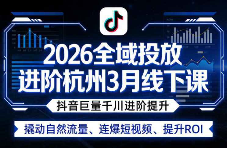 2026全域投放进阶杭州3月线下课，抖音巨量千川进阶提升，撬动自然流量、连爆短视频、提升ROI-智点网