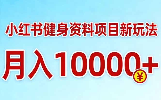 小红书健身资料项目最新玩法，月入10000＋，收益潜力可以无限放大-智点网