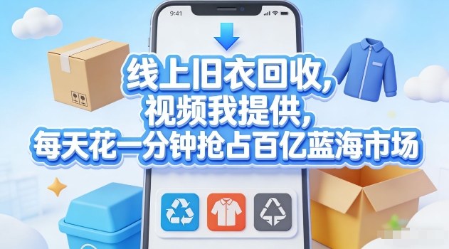 线上旧衣回收，视频我提供，每天花一分钟抢占百亿蓝海市场【揭秘】-智点网
