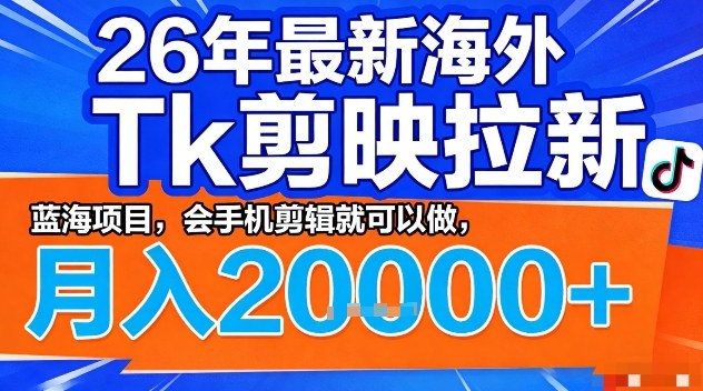 2026年最新海外Tk剪映拉新，蓝海项目，会手机剪辑就可以做，月入2W＋【揭秘】-智点网