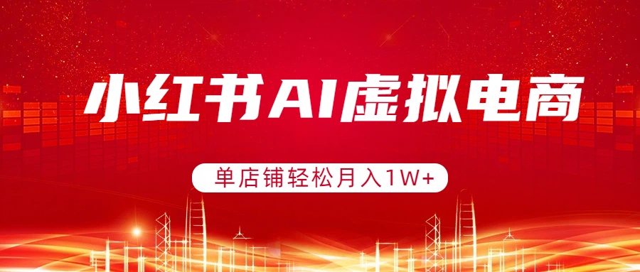 小红书AI虚拟电商，单店铺轻松月入1W+，可矩阵运营-智点网