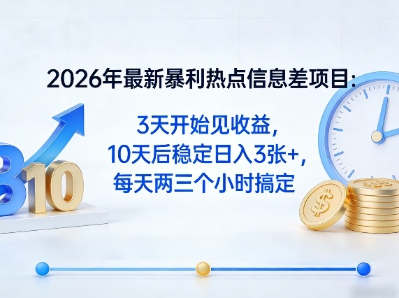 2026年最新暴利热点信息差项目：3天开始见收益，10天后稳定日入3张+，每天两三个小时搞定-智点网