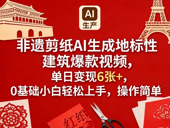 非遗剪纸AI生成地标性建筑爆款视频，单日变现6张+，0基础小白轻松上手，操作简单-智点网