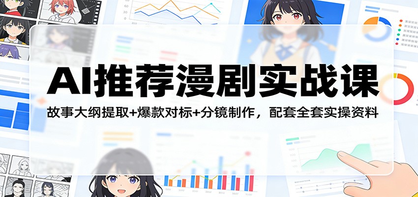 AI推荐漫剧实战课：故事大纲提取+爆款对标+分镜制作，配套全套实操资料-智点网