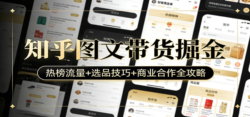 知乎图文带货掘金：热榜流量+选品技巧+商业合作全攻略-智点网