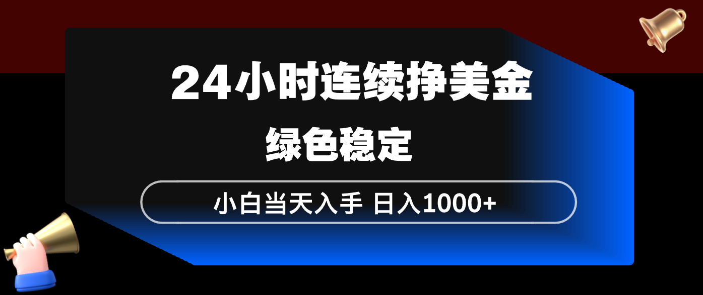 24小时连续断挣美金，小白当天上手，简单易操作，绿色稳定，日入1000+-智点网