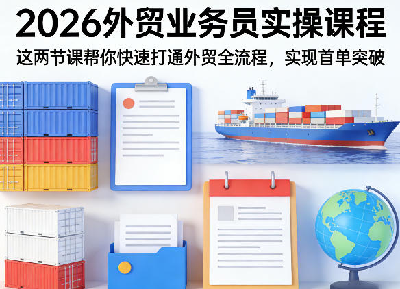2026外贸业务员实操课程，这两节课帮你快速打通外贸全流程，实现首单突破-智点网