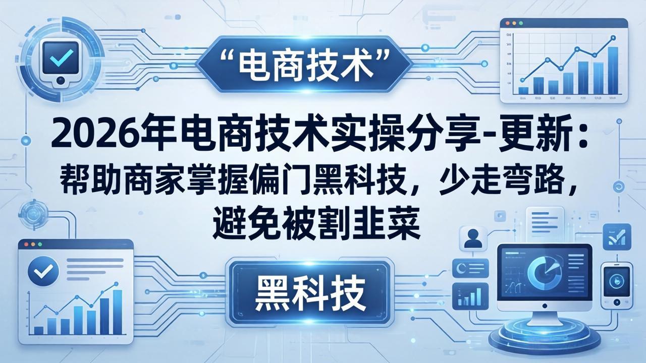 2026年电商技术实操分享-更新：帮助商家掌握偏门黑科技，少走弯路，避免被割韭菜-智点网