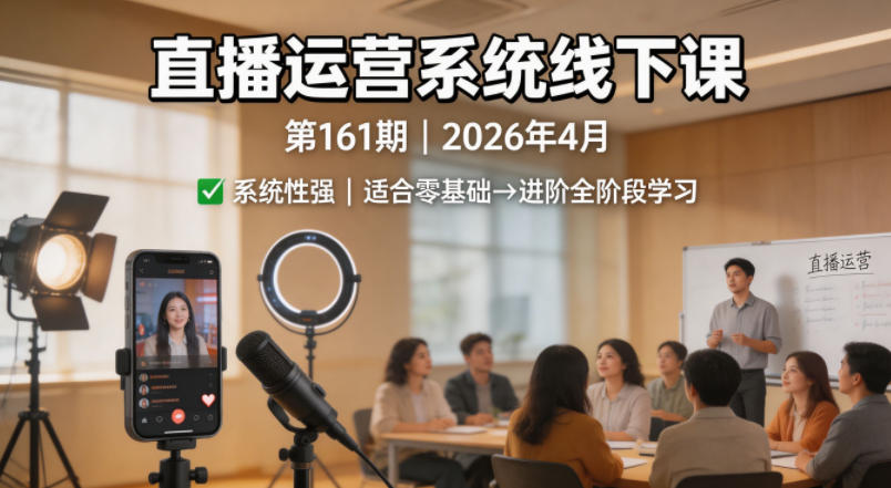 直播运营系统线下课第161期2026年4月，系统性强，适合零基础到进阶学习【录音+文档】-智点网