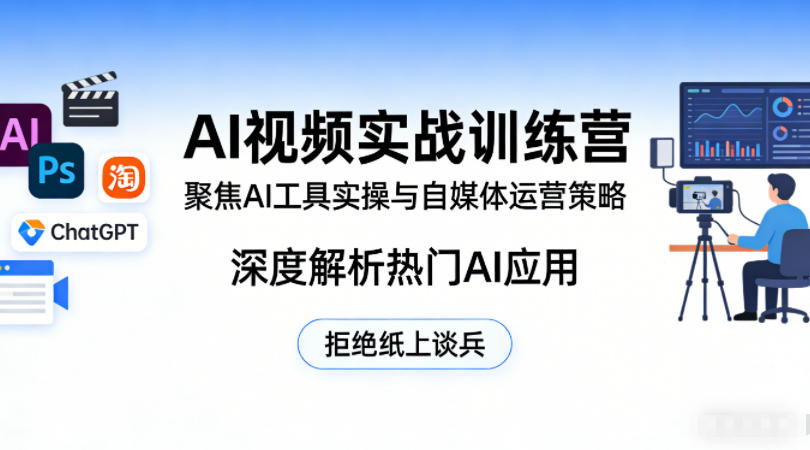 AI视频实战训练营，聚焦AI工具实操与自媒体运营策略，深度解析热门AI应用，拒绝纸上谈兵-智点网