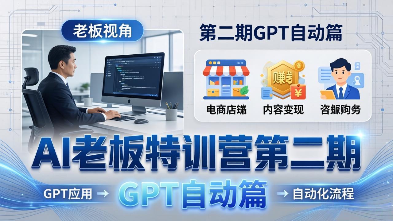 AI老板特训营第二期GPT自动篇：GPT应用+赚钱案例+自动化流程，老板AI降本增效课-智点网