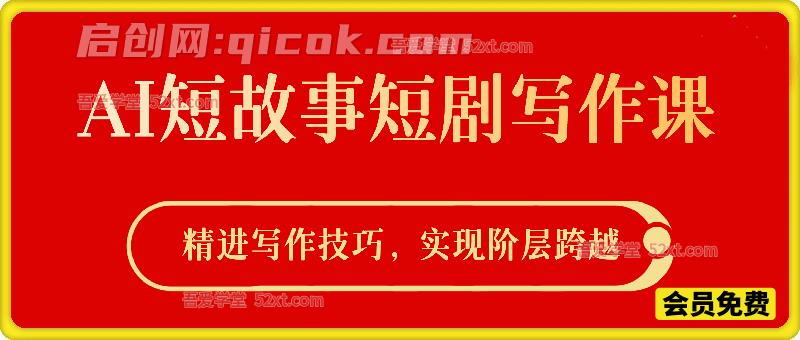 AI短故事短剧写作课，精进写作技巧，实现阶层跨越-智点网