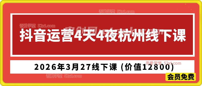 某团队抖音运营4天4夜杭州2026年3月27线下课 (价值12800)-智点网