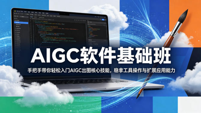 AIGC软件基础班，手把手带你轻松入门AIGC出图核心技能，稳拿工具操作与扩展应用能力-智点网