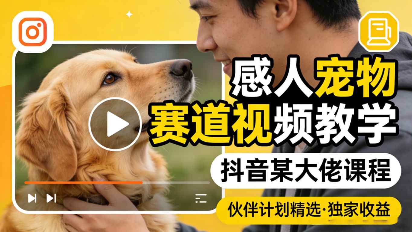 感人宠物赛道视频教学，抖音某大佬课程，可做伙伴计划精选独家收益-智点网
