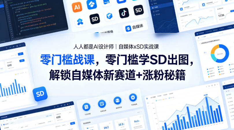 人人都是AI设计师｜自媒体xSD实战课，零门槛学SD出图，解锁自媒体新赛道+涨粉秘籍-智点网