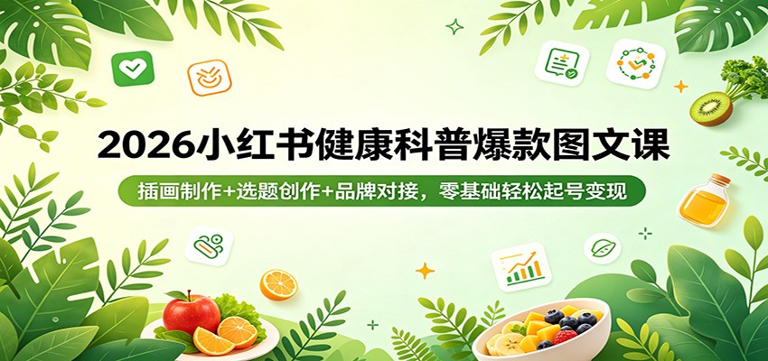 2026小红书健康科普爆款图文课：插画制作+选题创作+品牌对接，零基础轻松起号变现-智点网