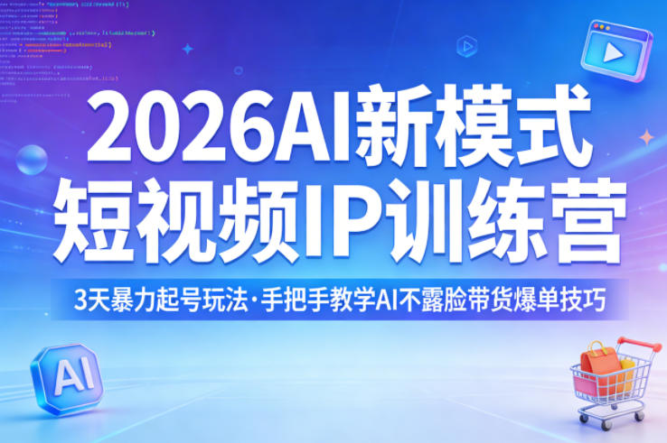 2026AI新模式短视频IP训练营，3天暴力起号玩法，手把手教学AI不露脸带货爆单技巧-智点网
