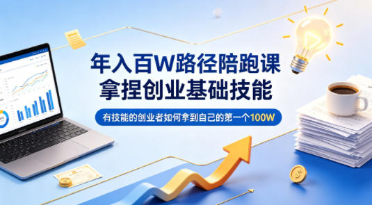 年入百W路径陪跑课，拿捏创业基础技能，有技能的创业者如何拿到自己的第一个100W-智点网