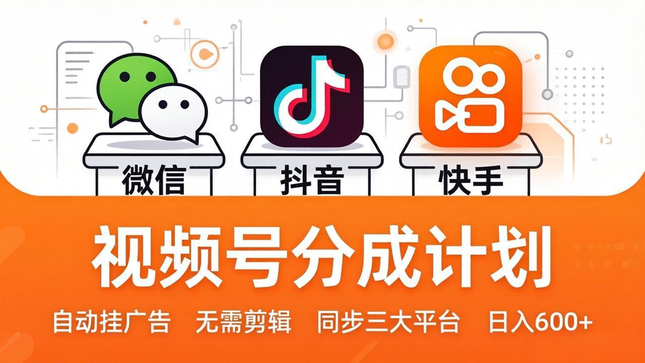 视频号分成计划：发视频自动挂广告，无需剪辑同步三大平台，单号轻松日入600+-智点网