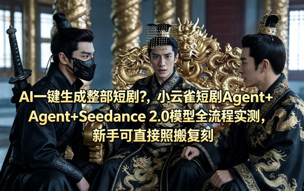 AI一键生成整部短剧？小云雀短剧Agent+Seedance 2.0模型全流程实测，新手可直接照搬复刻-智点网