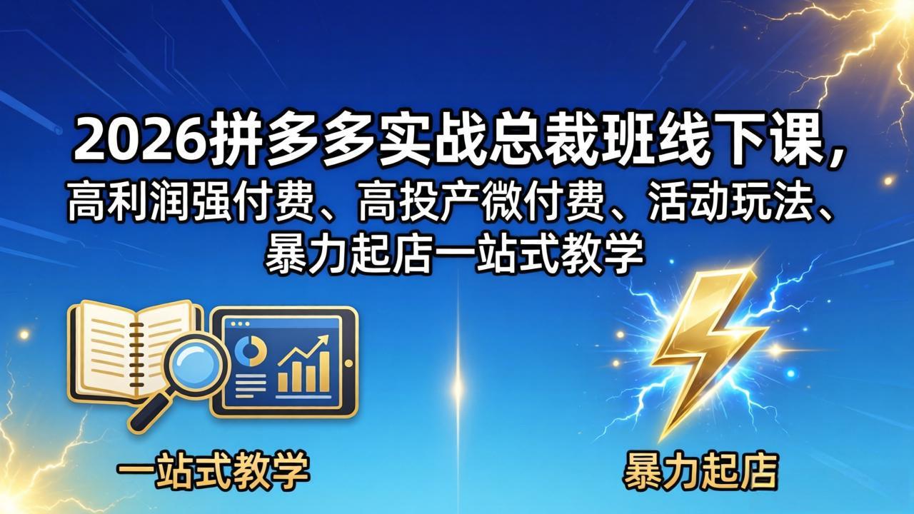 2026拼多多实战总裁班线下课，高利润强付费、高投产微付费、活动玩法、暴力起店一站式教学-智点网