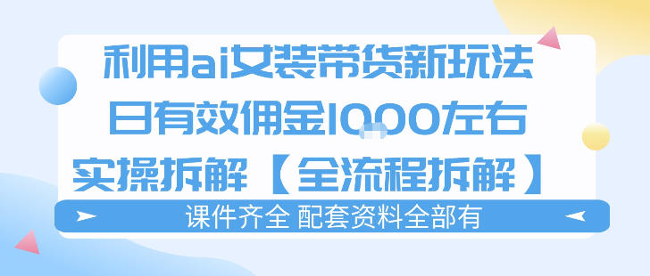 外面收费980的ai女装穿搭账号带货拆解，日佣金1k左右【全流程拆解】-智点网
