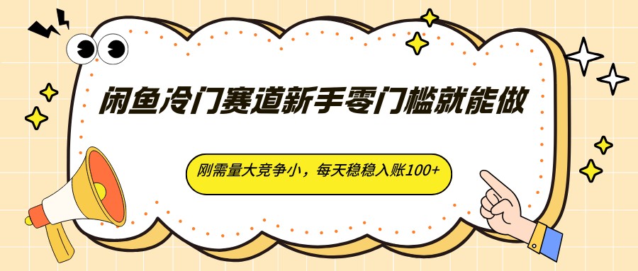 闲鱼冷门赛道新手零门槛就能做，刚需量大竞争小，每天稳稳入账100+-智点网