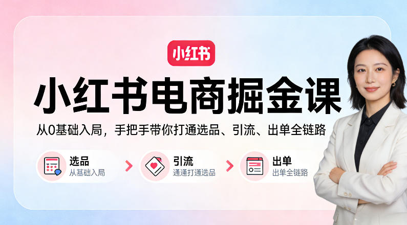 小红书电商掘金课：从0基础入局，手把手带你打通选品、引流、出单全链路-智点网