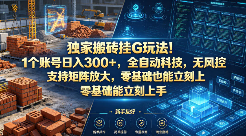 独家搬砖挂G玩法！1个账号日入300+，全自动科技，无风控支持矩阵放大，零基础也能立刻上手【揭秘】-智点网