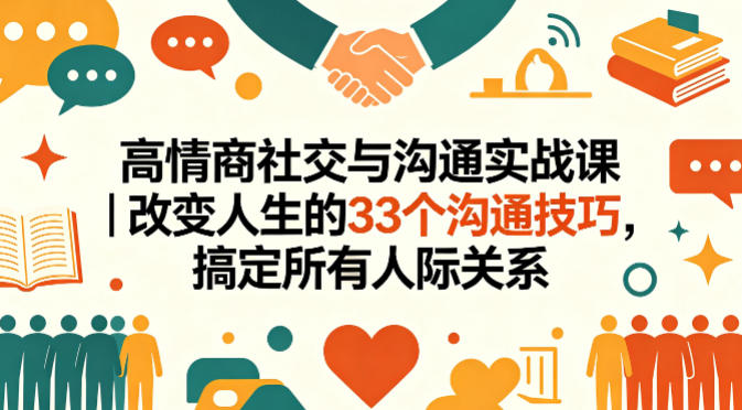 高情商社交与沟通实战课｜改变人生的33个沟通技巧，搞定所有人际关系-智点网