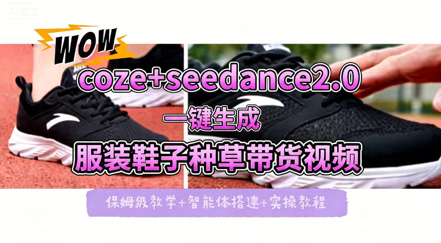 coze+即梦seedance2.0一键生成服装鞋子带货种草视频！全流程保姆级教学-智点网