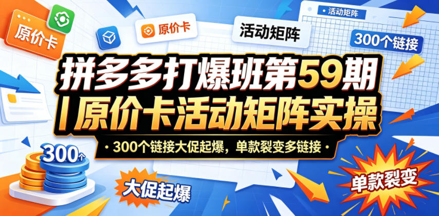 拼多多打爆班第59期｜原价卡活动矩阵实操，300个链接大促起爆，单款裂变多链接-智点网